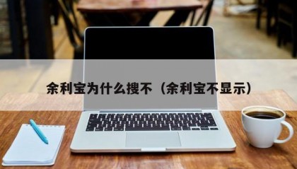 余利宝为什么搜不（余利宝不显示）