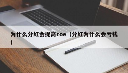为什么分红会提高roe（分红为什么会亏钱）