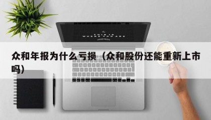 众和年报为什么亏损（众和股份还能重新上市吗）