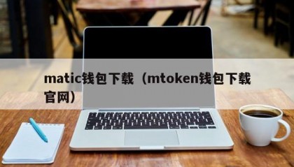 matic钱包下载（mtoken钱包下载官网）