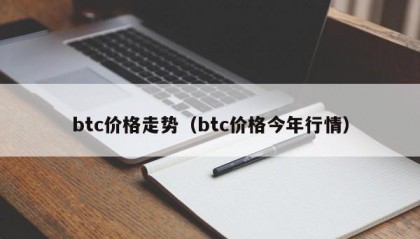 btc价格走势（btc价格今年行情）