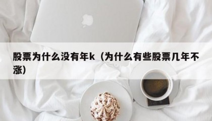 股票为什么没有年k（为什么有些股票几年不涨）