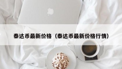 泰达币最新价格（泰达币最新价格行情）