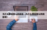 为什么要超额认购新股（为什么要超额认购新股呢）