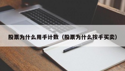股票为什么用手计数（股票为什么按手买卖）