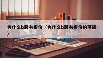 为什么b股有折价（为什么b股有折价的可能）