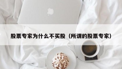 股票专家为什么不买股（所谓的股票专家）
