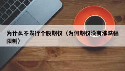 为什么不发行个股期权（为何期权没有涨跌幅限制）